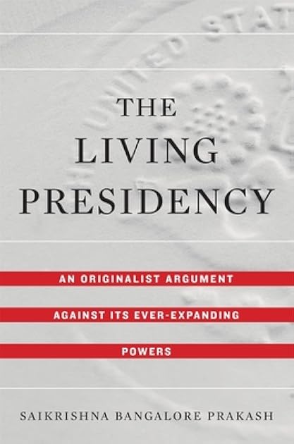 The Living Presidency: An Originalist Argument Against Its Ever-Expanding Powers