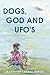 Dogs, God and UFOs