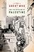 The Great War and the Remaking of Palestine