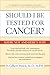 Should I Be Tested for Cancer?: Maybe Not and Here's Why