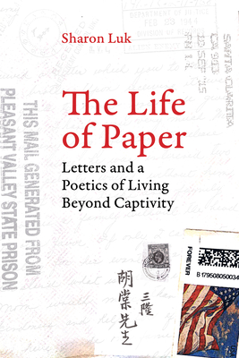 The Life of Paper: Letters and a Poetics of Living Beyond Captivity (American Crossroads Book 46)