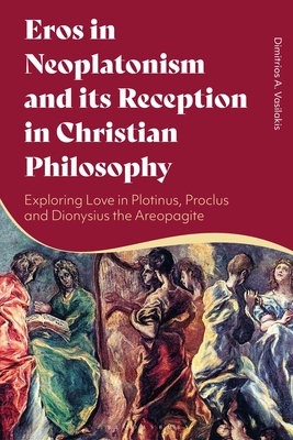 Eros in Neoplatonism and its Reception in Christian Philosophy: Exploring Love in Plotinus, Proclus and Dionysius the Areopagite (Hardcover)