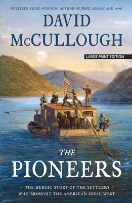 The Pioneers: The Heroic Story of the Settlers Who Brought the American Ideal West