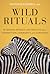 Wild Rituals: 10 Lessons Animals Can Teach Us About Connection, Community, and Ourselves