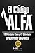 El Codigo ALFA: 10 Principios Clave y 47 Estrategias Para Emprender con Grandeza (Lider ALFA) (Spanish Edition)