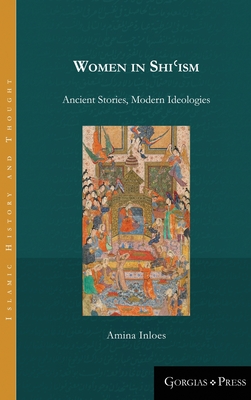 Women in Shiʿism: Ancient Stories, Modern Ideologies (Islamic History and Thought)