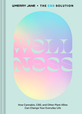 The CBD Solution: Wellness: How Cannabis, CBD, and Other Plant Allies Can Change Your Everyday Life