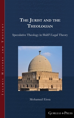 The Jurist and the Theologian: Speculative Theology in Shāfiʿī Legal Theory (Islamic History and Thought)