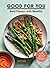 Good for You: Bold Flavors with Benefits. 100 Recipes for Gluten-Free, Dairy-Free, Vegetarian, and Vegan Diets