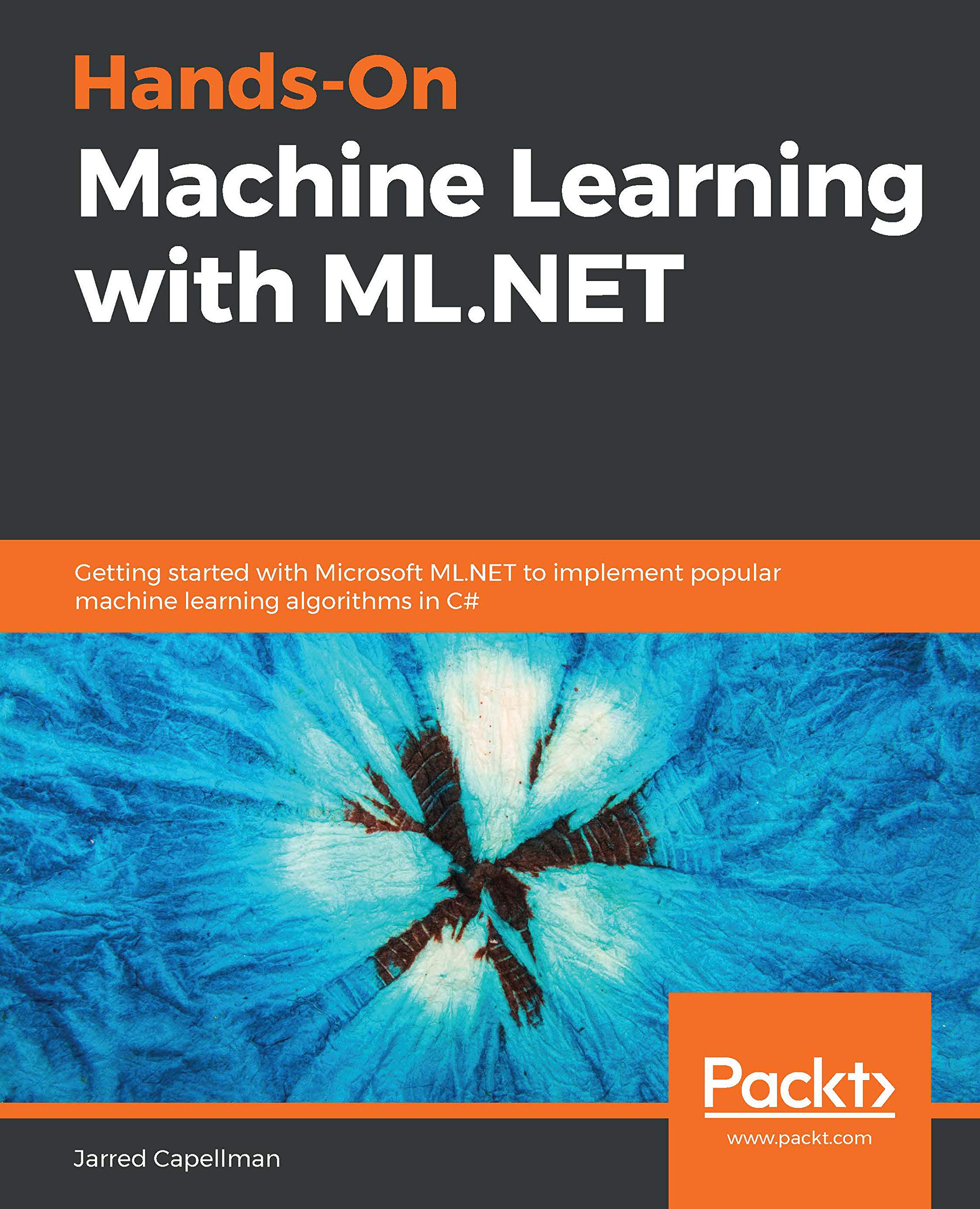 Hands-On Machine Learning with ML.NET: Getting started with Microsoft ML.NET to implement popular machine learning algorithms in C# (ebook)
