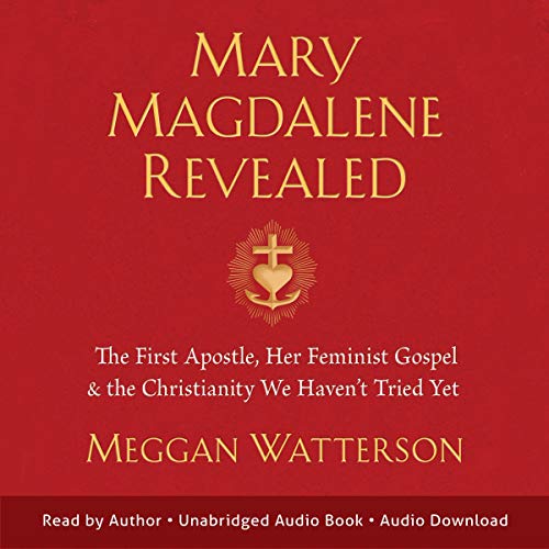 EBOOK Mary Magdalene Revealed: The First Apostle, Her Feminist Gospel & the Christianity We Haven't Tried Yet