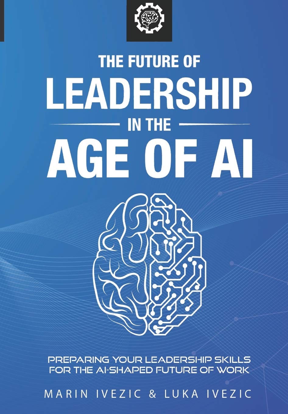 The Future of Leadership in the Age of AI: Preparing Your Leadership Skills for the AI-Shaped Future of Work (World of the Future)