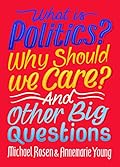 What Is Politics? Why Should We Care? And Other Big Questions