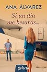 Si un día me besaras... by Ana Álvarez