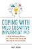 Coping with Mild Cognitive Impairment (MCI): A Guide to Managing Memory Loss, Effective Brain Training and Reducing the Risk of Dementia