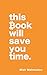 This Book Will Save You Time