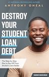 Destroy Your Student Loan Debt: The Step-by-Step Plan to Pay Off Your Student Loans Faster Destroy Your Student Loan Debt: The Step-by-Step Plan to Pay Off Your Student Loans Faster