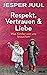 Respekt, Vertrauen & Liebe: Was Kinder von uns brauchen (German Edition)