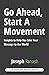 Go Ahead, Start A Movement: Insights to Help You Take Your Message to the World