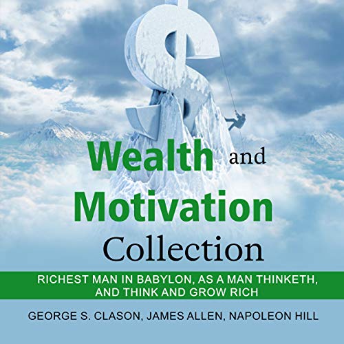 Wealth and Motivation Collection: Richest Man in Babylon, As a Man Thinketh, and Grow Rich
