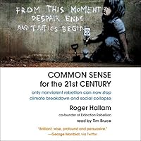 Common Sense for the 21st Century: Only Nonviolent Rebellion Can Now Stop Climate Breakdown and Social Collapse