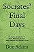 Socrates' Final Days: Euthyphro, Apology, Crito & Phaedo (selections), by Plato, newly translated with extensive notes