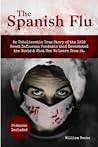 THE SPANISH FLU: An Unbelievable True Story of the 1918 Great Influenza Pandemic that Devastated the World & What Can We Learn from it. Pictures Included. THE SPANISH FLU: An Unbelievable True Story of the 1918 Great Influenza Pandemic that Devastated the World & What Can We Learn from it. Pictures Included.