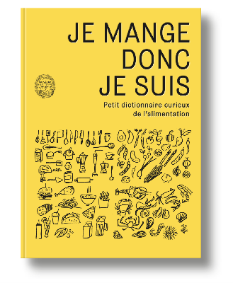 Je mange donc je suis, petit dictionnaire curieux de l'alimentation
