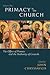 Primacy in the Church: The Office of Primate and the Authority of Councils (Volume 1)