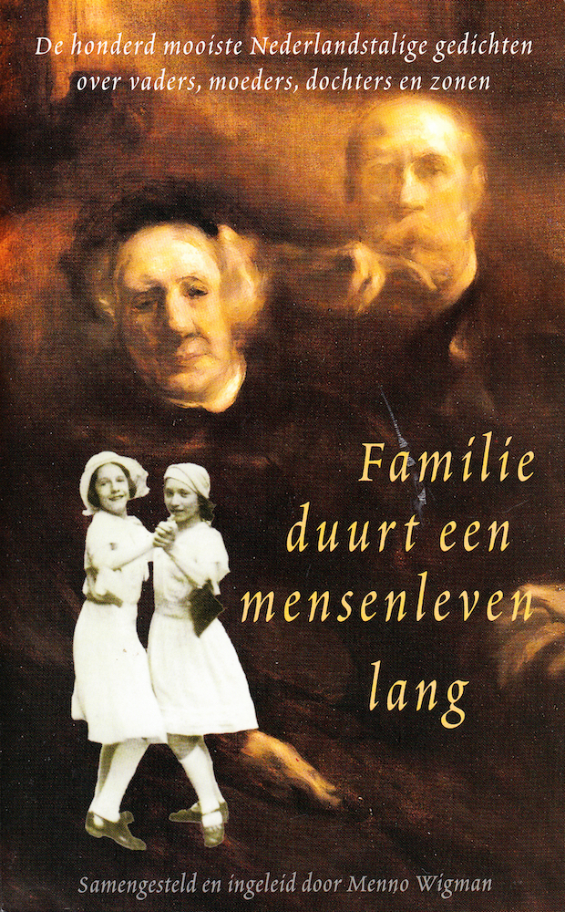 Familie duurt een mensenleven lang: de honderd mooiste Nederlandse gedichten over vaders, moeders, dochters en zonen