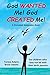 God Wanted Me! God Created ...