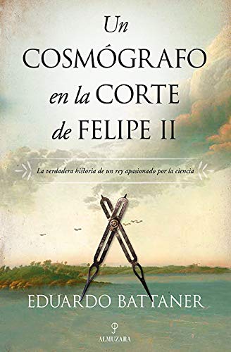 Un cosmógrafo en la corte de Felipe II (Novela Histórica) (Spanish Edition)