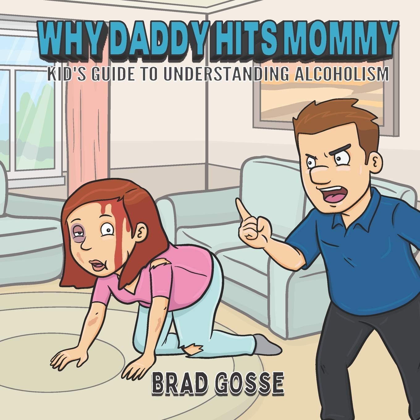 Why Daddy Hits Mommy: Kid's Guide To Understanding Alcoholism (Rejected Children's Books (Funny Books For Adults))
