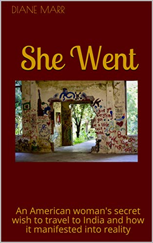 She Went: An American Woman's Secret Wish to Travel to India and How It Manifested into Reality