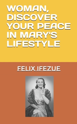 WOMAN, DISCOVER YOUR PEACE IN MARY'S LIFESTYLE (WOMEN SELF-HELP SERIES)