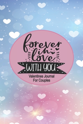 Valentines Journal For Couples - Forever In Love With You: Couples Love and Relationship Journal