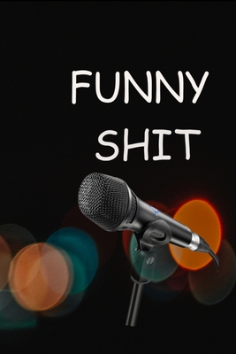 Funny Shit: Joke Writing Workbook, Notebook * Sarcastic Irreverent Sh*t * Great Christmas gift for Comedians * 6" x 9" 100 pages (Paperback)