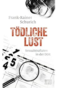 Tödliche Lust - Sexualstraftaten in der DDR