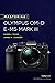 Mastering the Olympus OM-D E-M5 Mark III (The Mastering Camera Guide Series)
