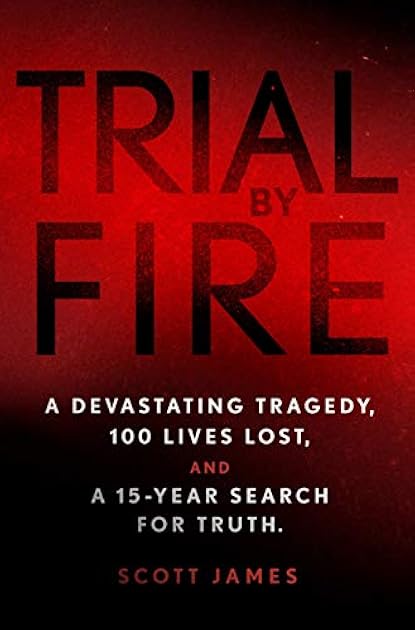 Trial by Fire: A Devastating Tragedy, 100 Lives Lost, and A 15-Year Search for Truth
