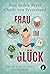 Frau im Glück: Erprobte Tipps und Tricks zum Nachahmen (German Edition)