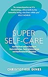 Super Self Care: How to Find Lasting Freedom from Addiction, Toxic Relationships and Dysfunctional Lifestyles Super Self Care: How to Find Lasting Freedom from Addiction, Toxic Relationships and Dysfunctional Lifestyles
