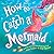 How to Catch a Mermaid