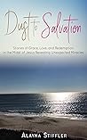 Dust to Salvation: Stories of Grace, Love, and Redemption in the Midst of Jesus Revealing Unexpected Miracles