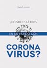 ¿Dónde está Dios en un mundo con coronavirus? by John C. Lennox