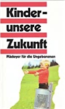 Kinder - unsere Zukunft: Plädoyer für die Ungeborenen