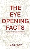 The Eye-Opening Facts: The Crazy and Amazing Stories Behind the World’s Most Interesting Facts
