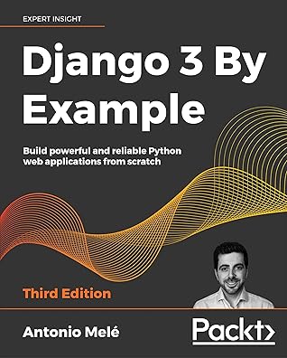 Django 3 By Example: Build Powerful and Reliable Python Web Applications from Scratch
