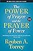 The Power of Prayer and the Prayer of Power by Reuben A. Torrey