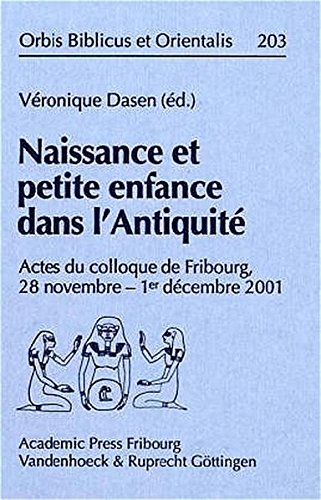 Naissance Et Petite Enfance Dans L'antiquite: Actes Du Colloque De Fribourg, 28 Novembre - 1er Decembre 2001 (Orbis Biblicus Et Orientalis, 203) (French Edition)